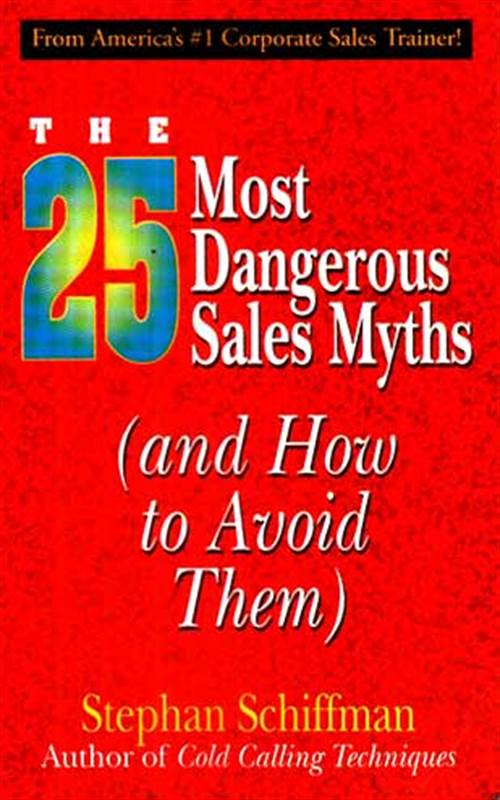 THE 25 MOST DANGEROUS SALES MYTHS: AND HOW TO AVOID THEM