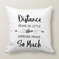 Distance Means So Little When Someone Means So Much Cushion